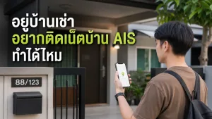อยู่บ้านเช่าอยากติดเน็ตบ้าน AIS ทำได้ไหม ต้องเตรียมอะไรและควรถามเจ้าของบ้านเรื่องไหนก่อน